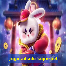 jogo adiado superbet